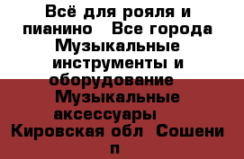 Всё для рояля и пианино - Все города Музыкальные инструменты и оборудование » Музыкальные аксессуары   . Кировская обл.,Сошени п.